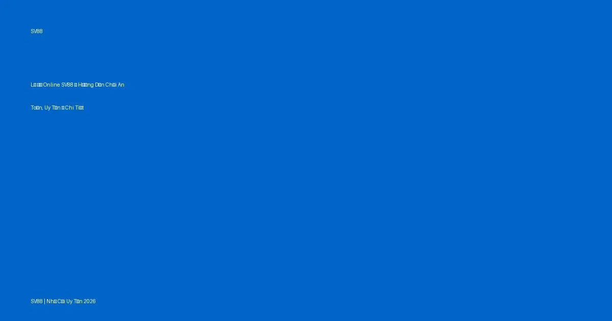 Lô Đề Online SV88 — Hướng Dẫn Chơi An Toàn, Uy Tín